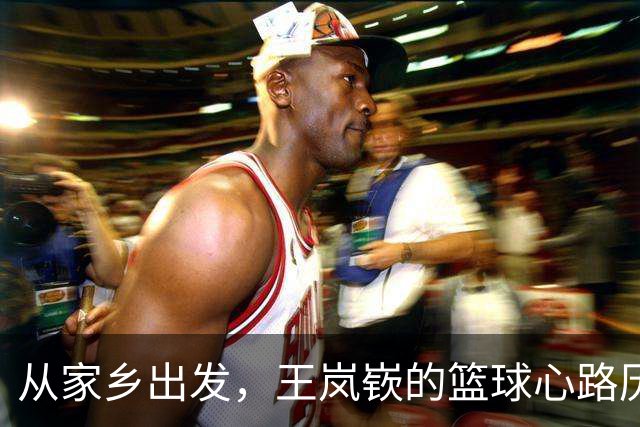 从家乡出发，王岚嵚的篮球心路历程
