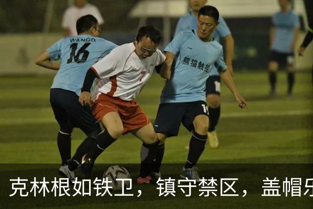 克林根如铁卫，镇守禁区，盖帽乐翻全场！