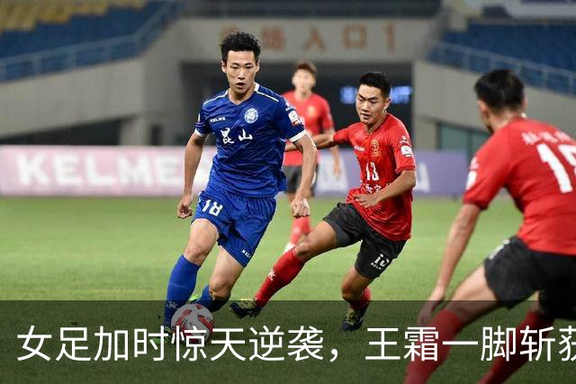 女足加时惊天逆袭，王霜一脚斩获四强资格！